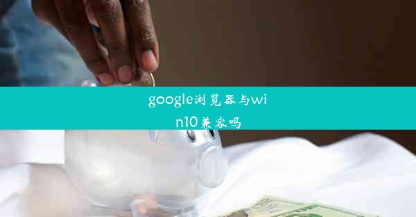 google浏览器与win10兼容吗