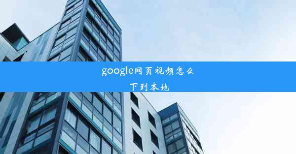 google网页视频怎么下到本地