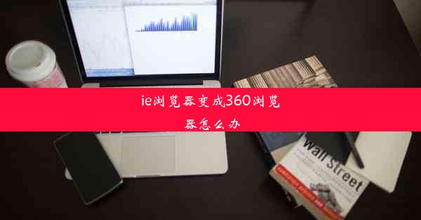 ie浏览器变成360浏览器怎么办