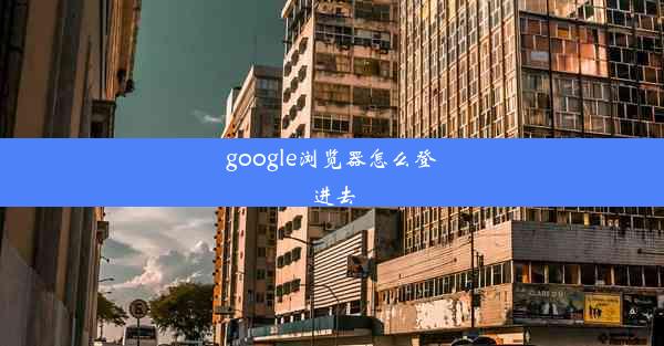 google浏览器怎么登进去