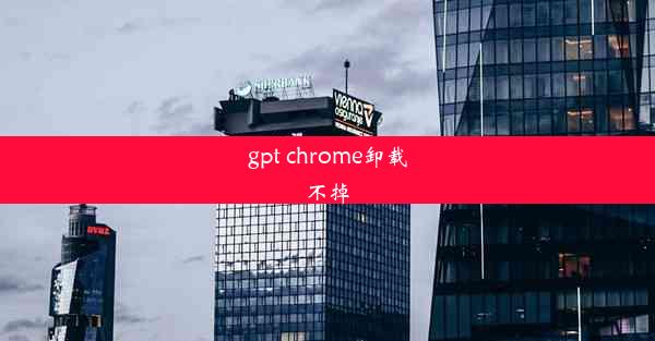 gpt chrome卸载不掉