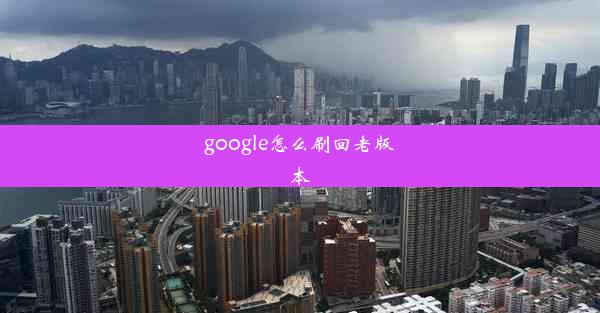 google怎么刷回老版本