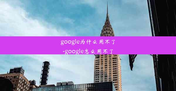 google为什么用不了-google怎么用不了