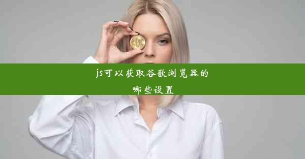 js可以获取谷歌浏览器的哪些设置