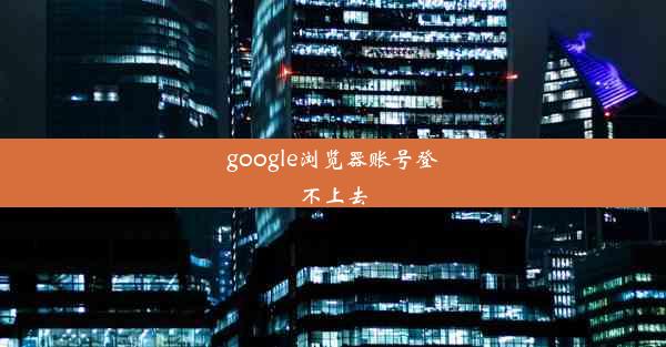 google浏览器账号登不上去