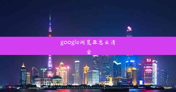 google浏览器怎么清空