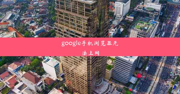 google手机浏览器无法上网