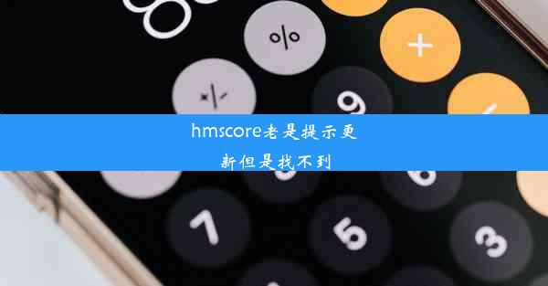 hmscore老是提示更新但是找不到