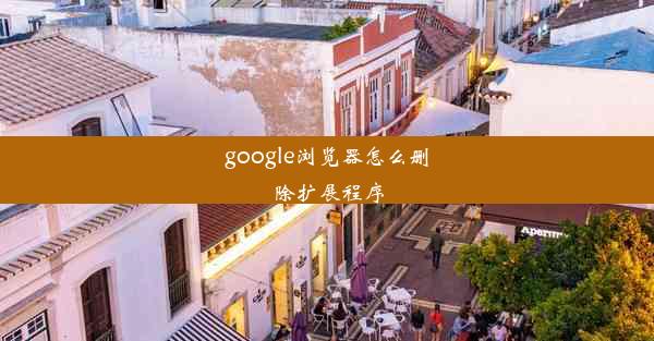 google浏览器怎么删除扩展程序