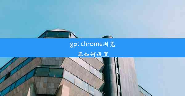 gpt chrome浏览器如何设置