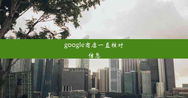 google商店一直核对信息