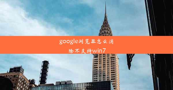 google浏览器怎么消除不支持win7